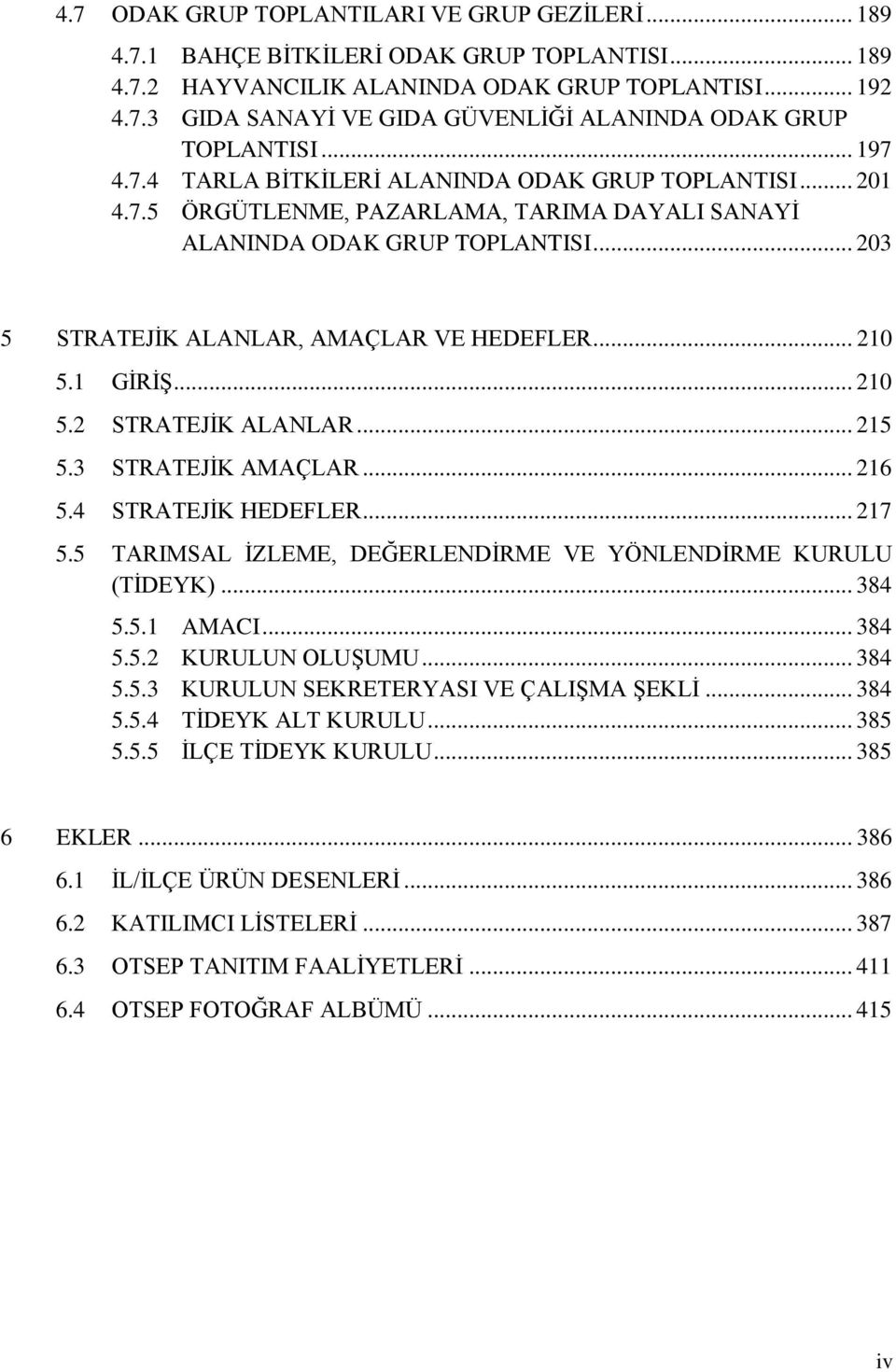 .. 210 5.1 GĠRĠġ... 210 5.2 STRATEJĠK ALANLAR... 215 5.3 STRATEJĠK AMAÇLAR... 216 5.4 STRATEJĠK HEDEFLER... 217 5.5 TARIMSAL ĠZLEME, DEĞERLENDĠRME VE YÖNLENDĠRME KURULU (TĠDEYK)... 384 5.5.1 AMACI.