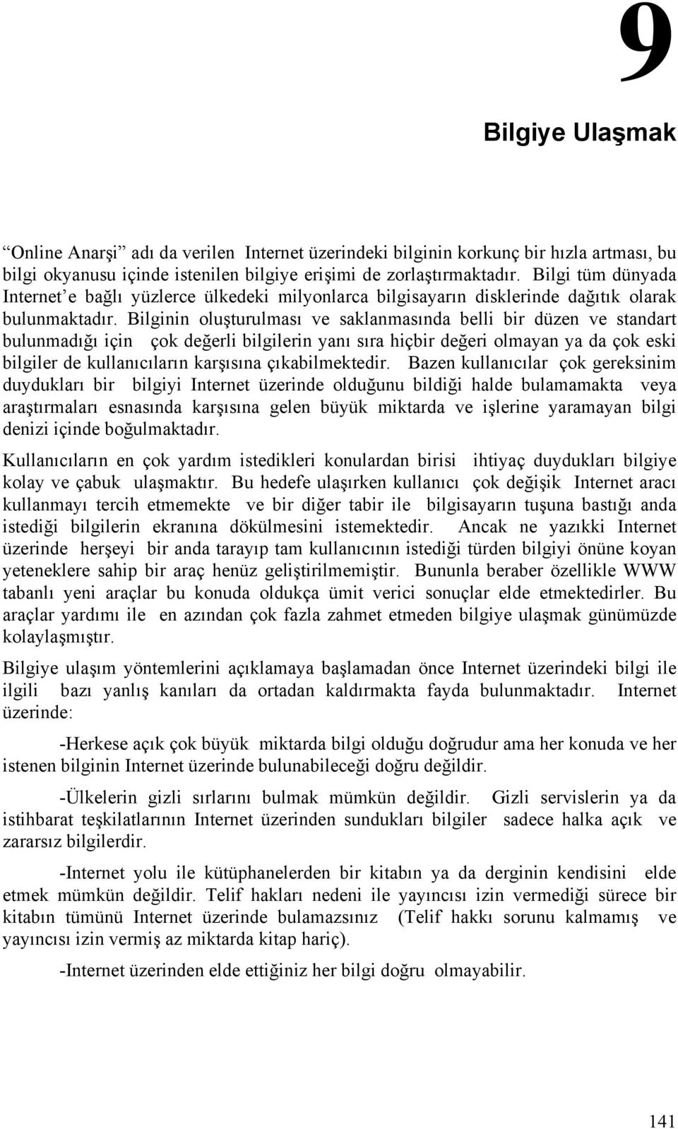 Bilginin oluşturulması ve saklanmasında belli bir düzen ve standart bulunmadığı için çok değerli bilgilerin yanı sıra hiçbir değeri olmayan ya da çok eski bilgiler de kullanıcıların karşısına