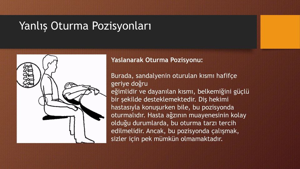 Diş hekimi hastasıyla konuşurken bile, bu pozisyonda oturmalıdır.