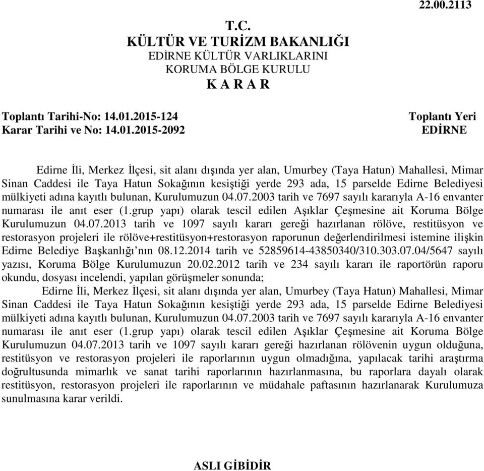 Edirne Belediyesi mülkiyeti adına kayıtlı bulunan, Kurulumuzun 04.07.2003 tarih ve 7697 sayılı kararıyla A-16 envanter numarası ile anıt eser (1.