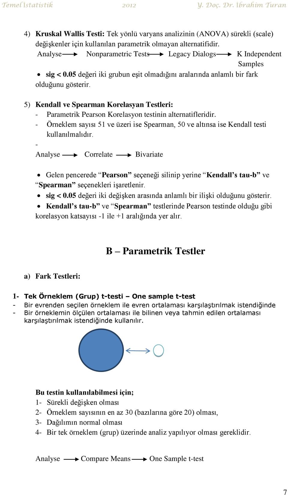 5) Kendall ve Spearman Korelasyan Testleri: - Parametrik Pearson Korelasyon testinin alternatifleridir. - Örneklem sayısı 51 ve üzeri ise Spearman, 50 ve altınsa ise Kendall testi kullanılmalıdır.