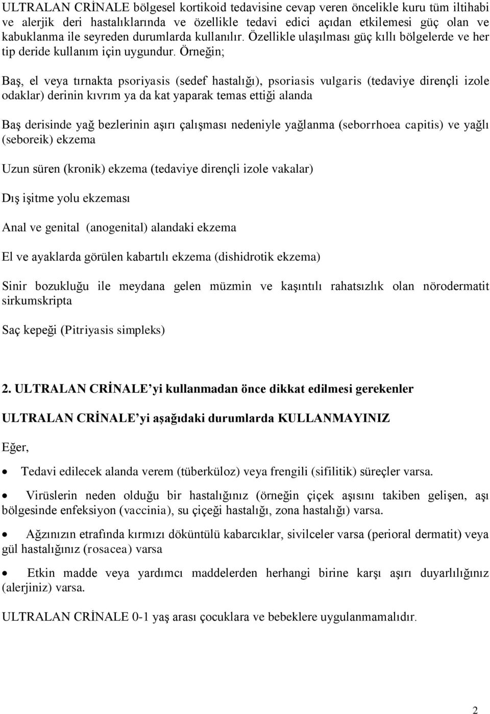 Örneğin; Baş, el veya tırnakta psoriyasis (sedef hastalığı), psoriasis vulgaris (tedaviye dirençli izole odaklar) derinin kıvrım ya da kat yaparak temas ettiği alanda Baş derisinde yağ bezlerinin