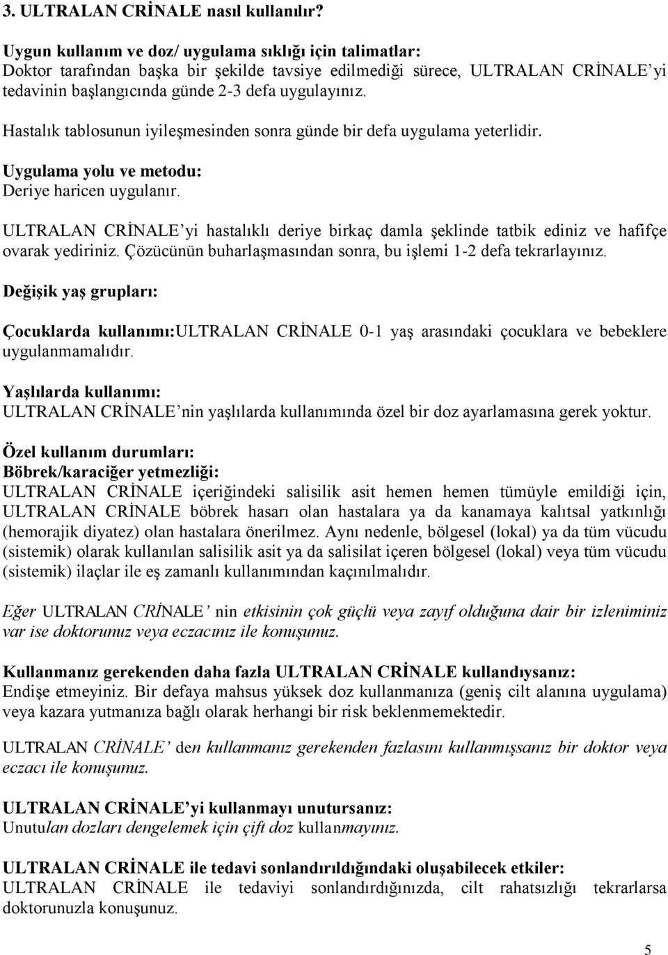 Hastalık tablosunun iyileşmesinden sonra günde bir defa uygulama yeterlidir. Uygulama yolu ve metodu: Deriye haricen uygulanır.