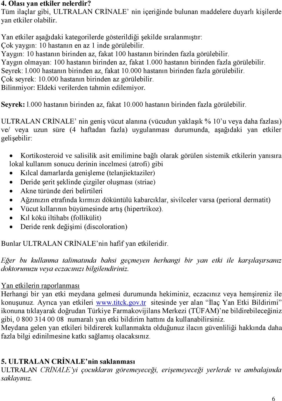 Yaygın: 10 hastanın birinden az, fakat 100 hastanın birinden fazla görülebilir. Yaygın olmayan: 100 hastanın birinden az, fakat 1.000 hastanın birinden fazla görülebilir. Seyrek: l.