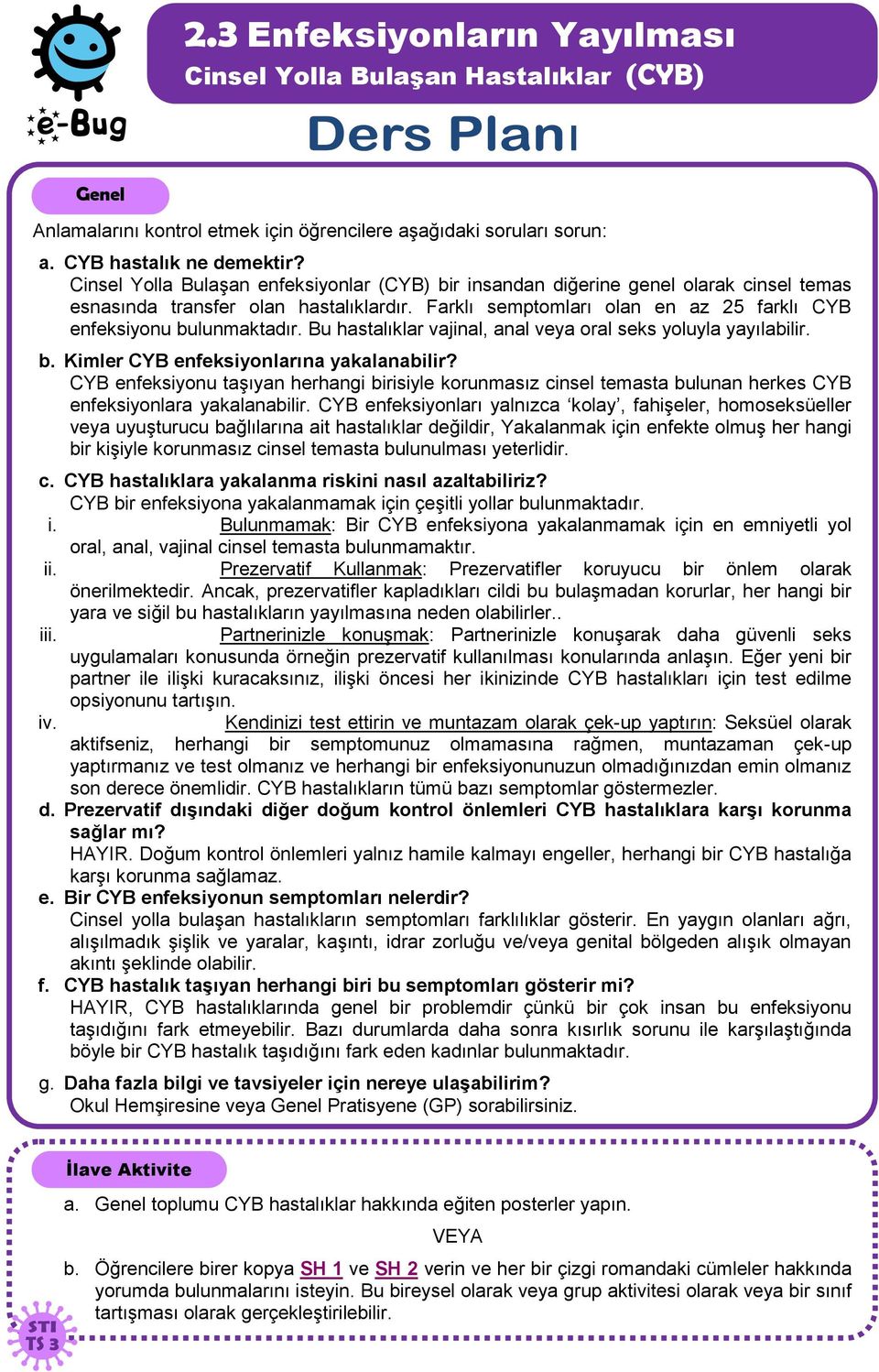 Bu hastalıklar vajinal, anal veya oral seks yoluyla yayılabilir. b. Kimler CYB enfeksiyonlarına yakalanabilir?