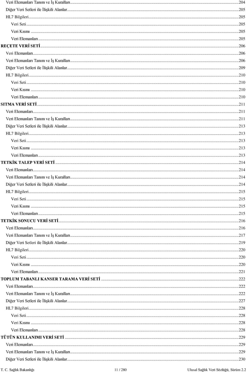 .. 211 Veri Elemanları ve... 211 Diğer Veri Setleri ile İlişkili Alanlar... 213 HL7 Bilgileri... 213 Veri Seti... 213 Veri Kısmı... 213 Veri Elemanları... 213 TETKİK TALEP VERİ SETİ.