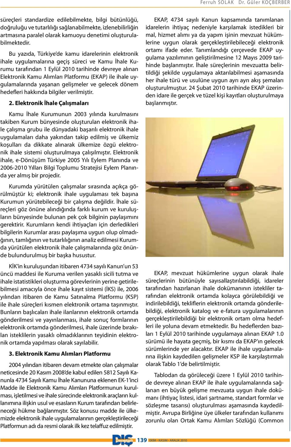 Bu yazıda, Türkiye de kamu idarelerinin elektronik ihale uygulamalarına geçiş süreci ve Kamu İhale Kurumu tarafından 1 Eylül 2010 tarihinde devreye alınan Elektronik Kamu Alımları Platformu (EKAP)