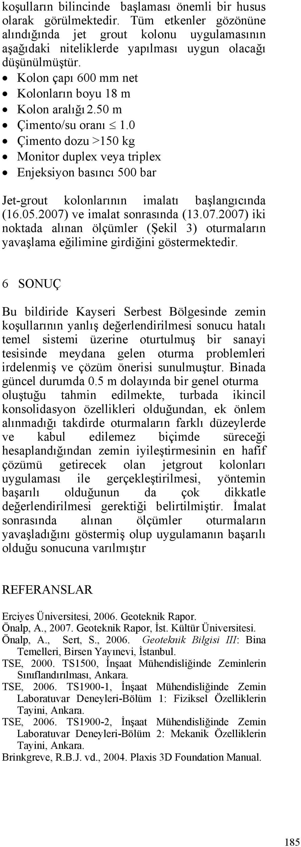 0 Çimento dozu >150 kg Monitor duplex veya triplex Enjeksiyon basıncı 500 bar Jet-grout kolonlarının imalatı başlangıcında (16.05.2007)