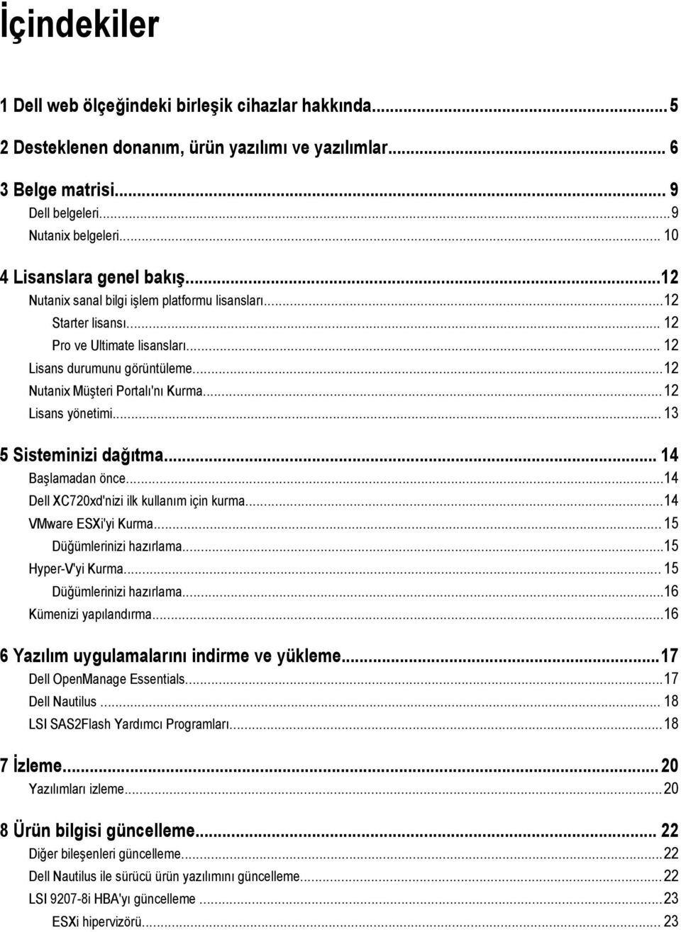 ..12 Nutanix Müşteri Portalı'nı Kurma...12 Lisans yönetimi... 13 5 Sisteminizi dağıtma... 14 Başlamadan önce...14 Dell XC720xd'nizi ilk kullanım için kurma...14 VMware ESXi'yi Kurma.