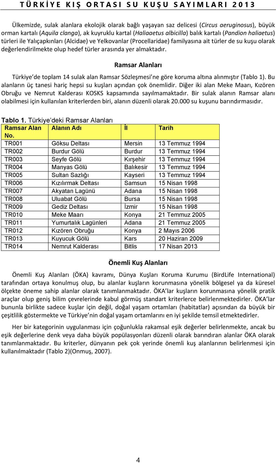 yer almaktadır. Ramsar Alanları Türkiye de toplam 14 sulak alan Ramsar Sözleşmesi ne göre koruma altına alınmıştır (Tablo 1). Bu alanların üç tanesi hariç hepsi su kuşları açından çok önemlidir.