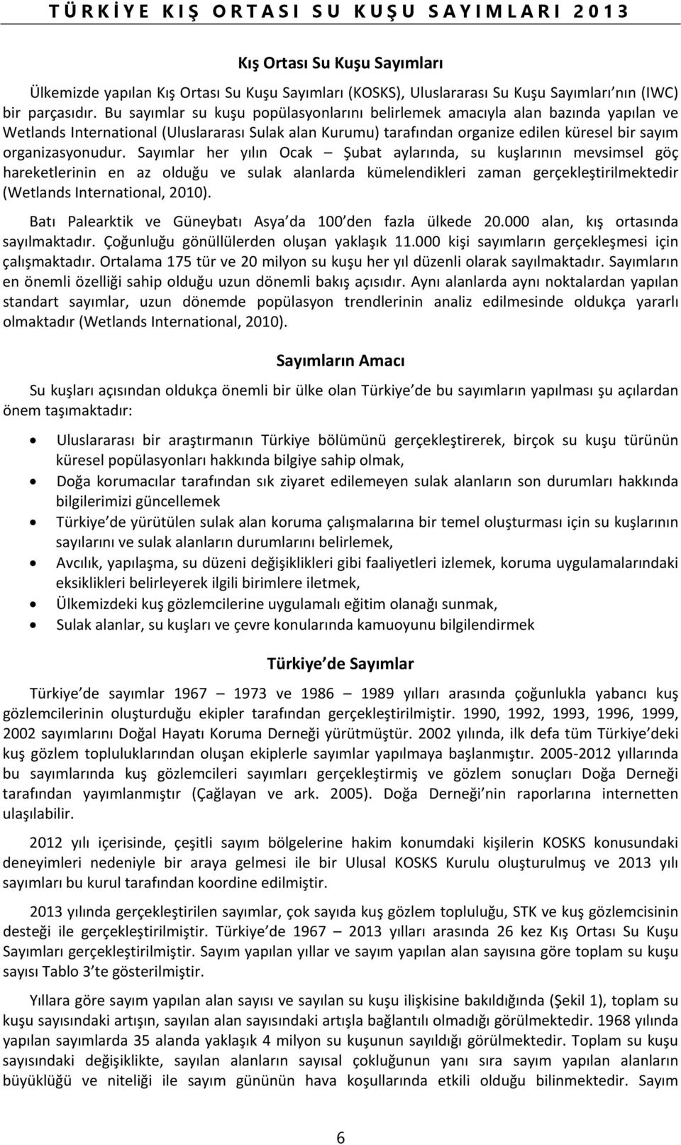 Sayımlar her yılın Ocak Şubat aylarında, su kuşlarının mevsimsel göç hareketlerinin en az olduğu ve sulak alanlarda kümelendikleri zaman gerçekleştirilmektedir (Wetlands International, 21).