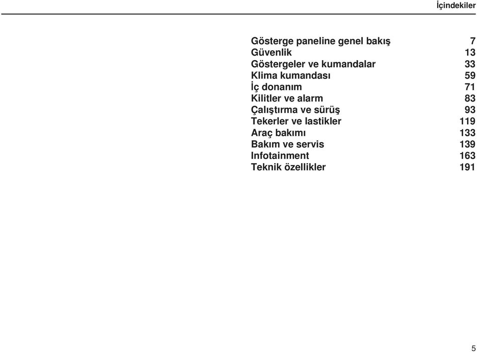 Kilitler ve alarm 83 Çalıştırma ve sürüş 93 Tekerler ve lastikler