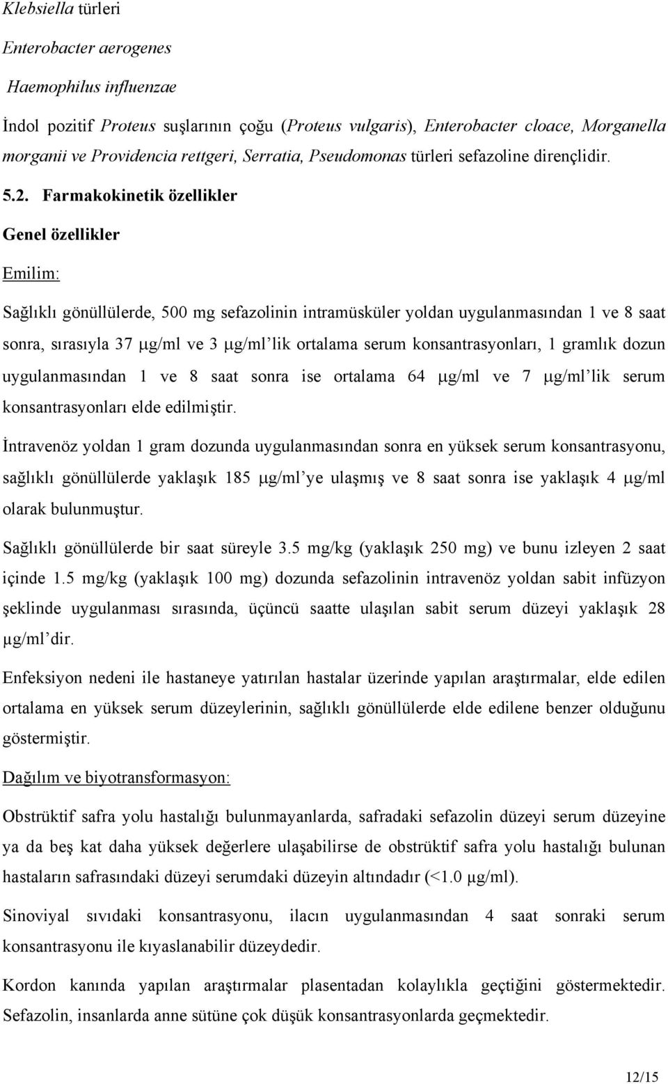 Farmakokinetik özellikler Genel özellikler Emilim: Sağlıklı gönüllülerde, 500 mg sefazolinin intramüsküler yoldan uygulanmasından 1 ve 8 saat sonra, sırasıyla 37 g/ml ve 3 g/ml lik ortalama serum