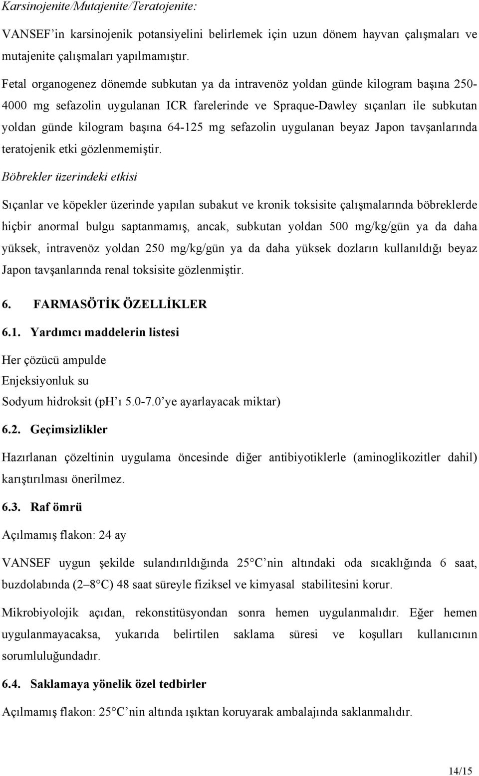 64-125 mg sefazolin uygulanan beyaz Japon tavşanlarında teratojenik etki gözlenmemiştir.