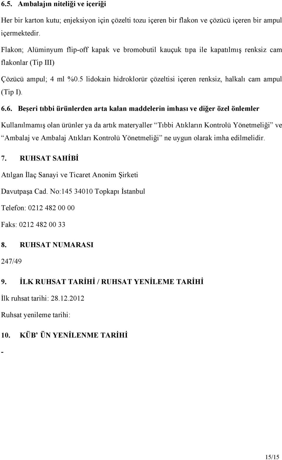 5 lidokain hidroklorür çözeltisi içeren renksiz, halkalı cam ampul (Tip I). 6.