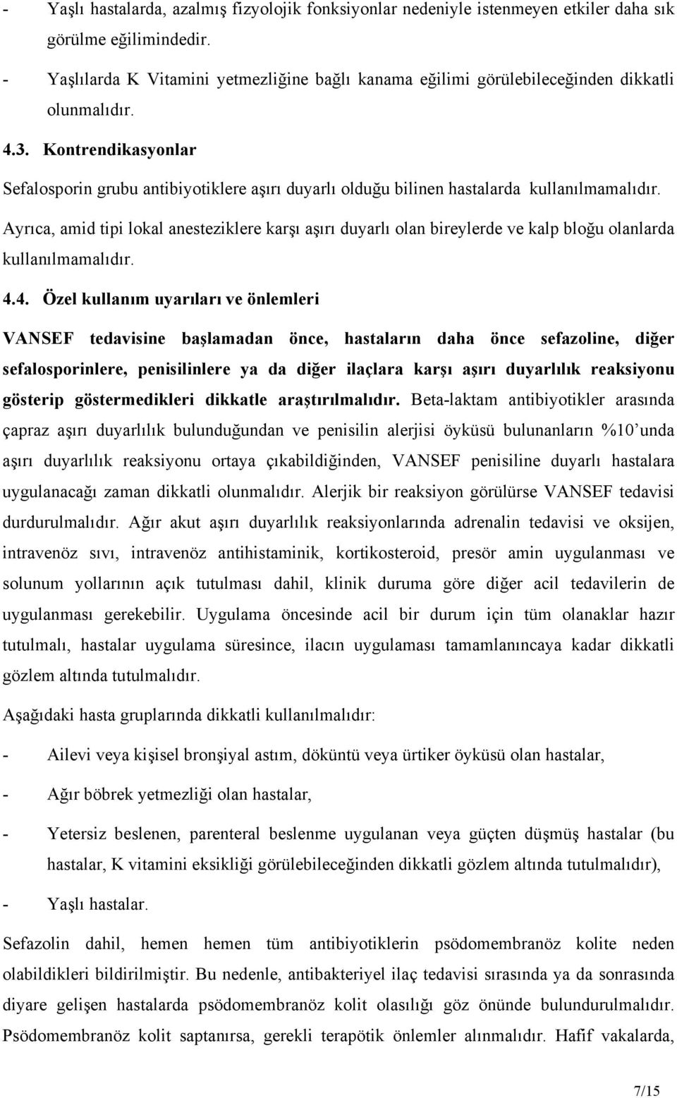 Kontrendikasyonlar Sefalosporin grubu antibiyotiklere aşırı duyarlı olduğu bilinen hastalarda kullanılmamalıdır.