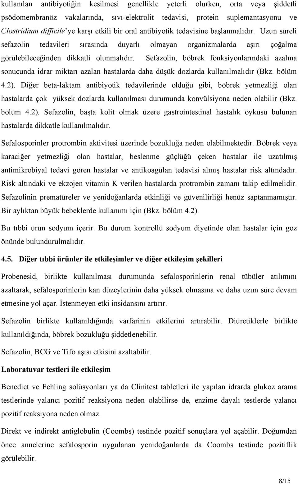 Sefazolin, böbrek fonksiyonlarındaki azalma sonucunda idrar miktarı azalan hastalarda daha düşük dozlarda kullanılmalıdır (Bkz. bölüm 4.2).