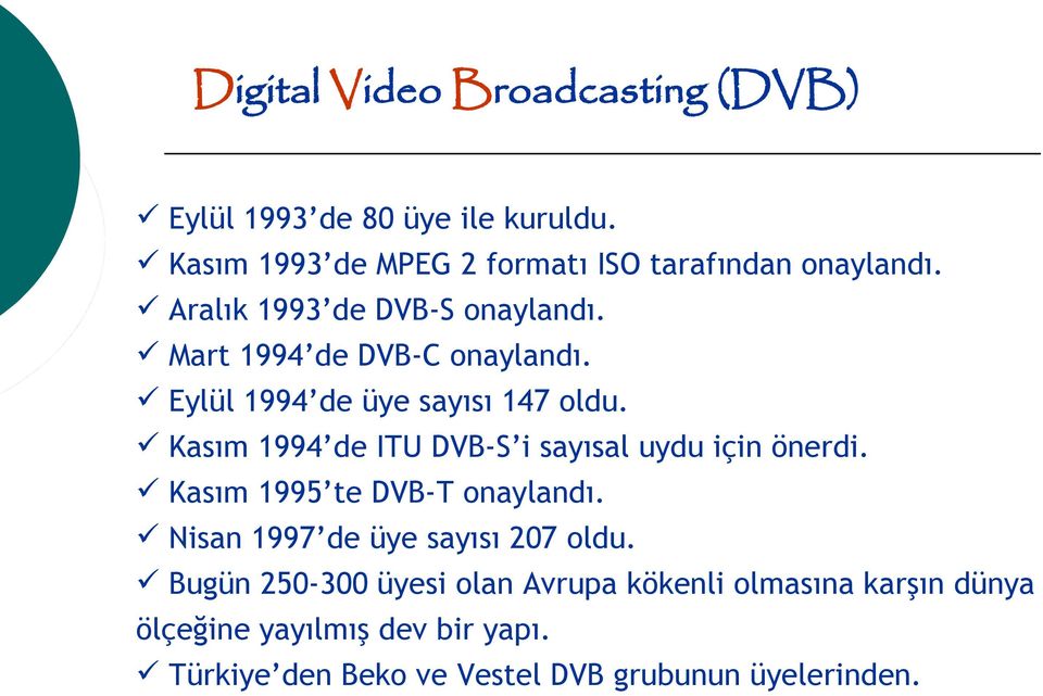 Kasım 1994 de ITU DVB-S i sayısal uydu için önerdi. Kasım 1995 te DVB-T onaylandı. Nisan 1997 de üye sayısı 207 oldu.