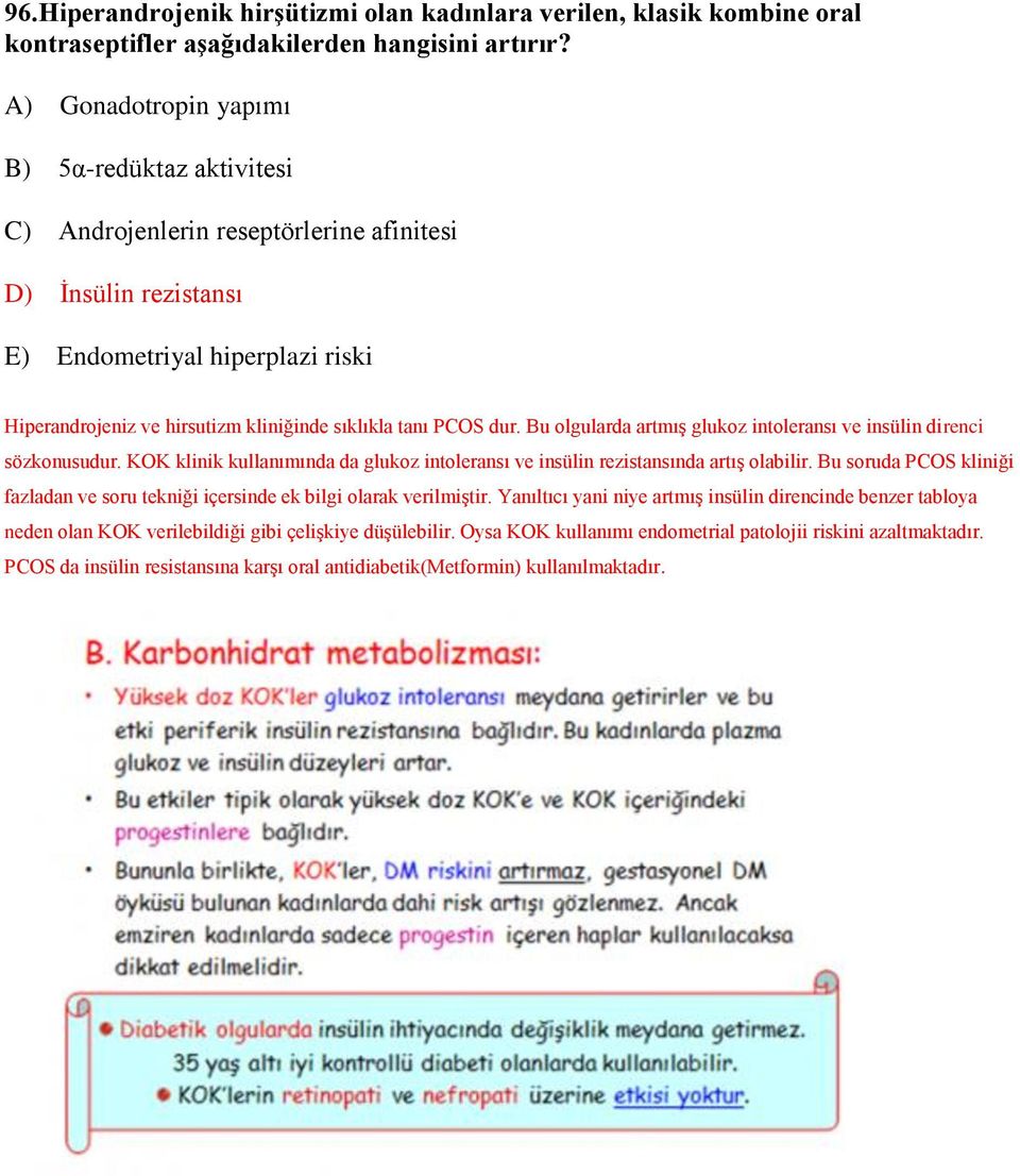 PCOS dur. Bu olgularda artmış glukoz intoleransı ve insülin direnci sözkonusudur. KOK klinik kullanımında da glukoz intoleransı ve insülin rezistansında artış olabilir.