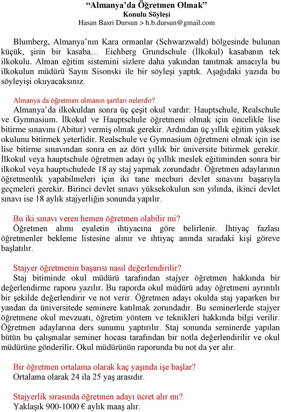 Alman eğitim sistemini sizlere daha yakından tanıtmak amacıyla bu ilkokulun müdürü Sayın Sisonski ile bir söyleşi yaptık. Aşağıdaki yazıda bu söyleyişi okuyacaksınız.