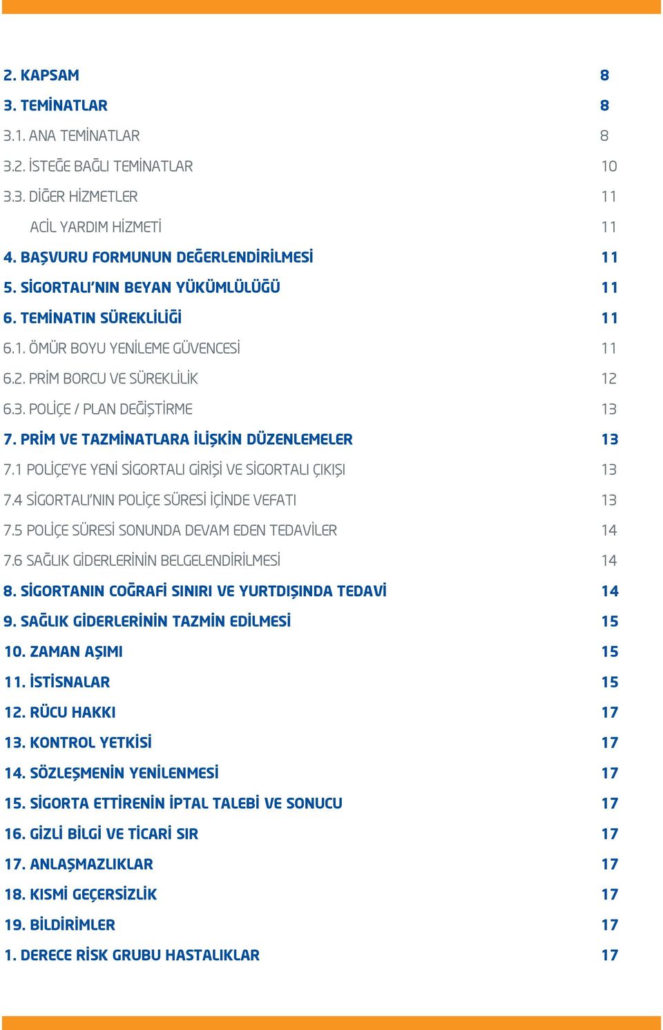 PRİM VE TAZMİNATLARA İLİŞKİN DÜZENLEMELER 13 7.1 POLİÇE YE YENİ SİGORTALI GİRİŞİ VE SİGORTALI ÇIKIŞI 13 7.4 SİGORTALI NIN POLİÇE SÜRESİ İÇİNDE VEFATI 13 7.