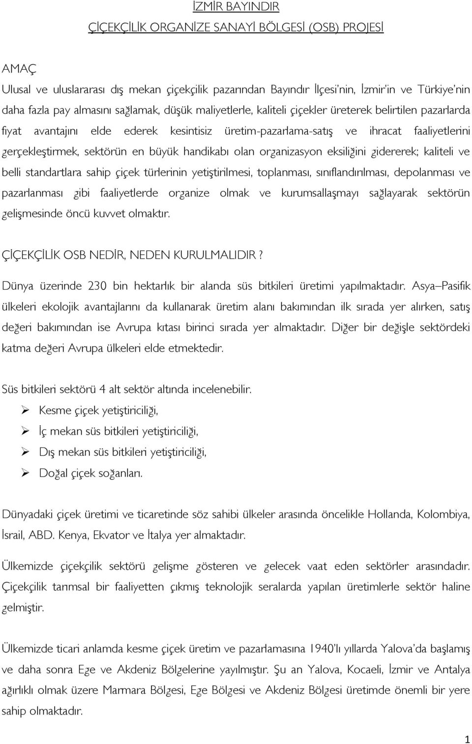 büyük handikabı olan organizasyon eksiliğini gidererek; kaliteli ve belli standartlara sahip çiçek türlerinin yetiştirilmesi, toplanması, sınıflandırılması, depolanması ve pazarlanması gibi