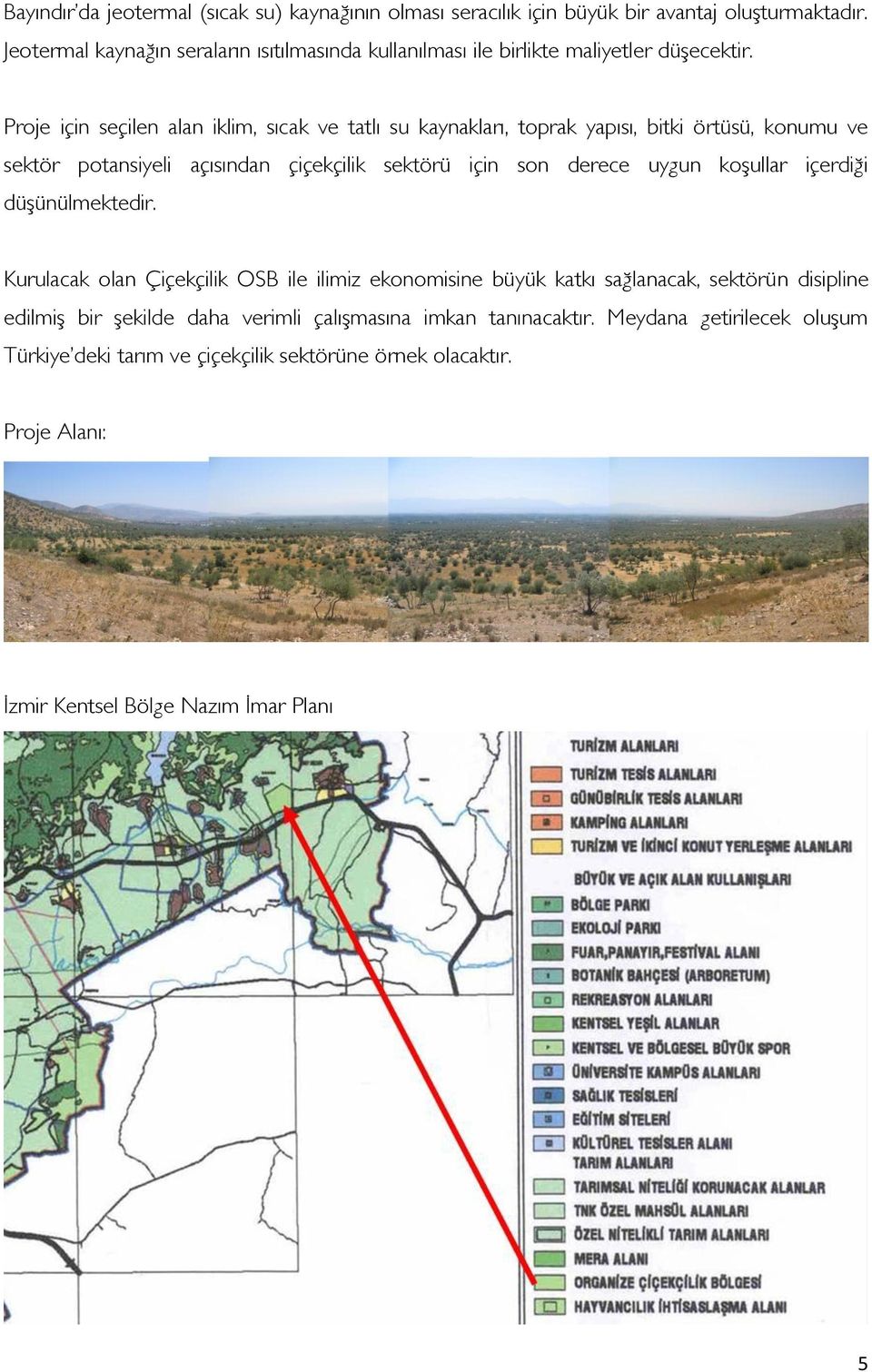 Proje için seçilen alan iklim, sıcak ve tatlı su kaynakları, toprak yapısı, bitki örtüsü, konumu ve sektör potansiyeli açısından çiçekçilik sektörü için son derece uygun