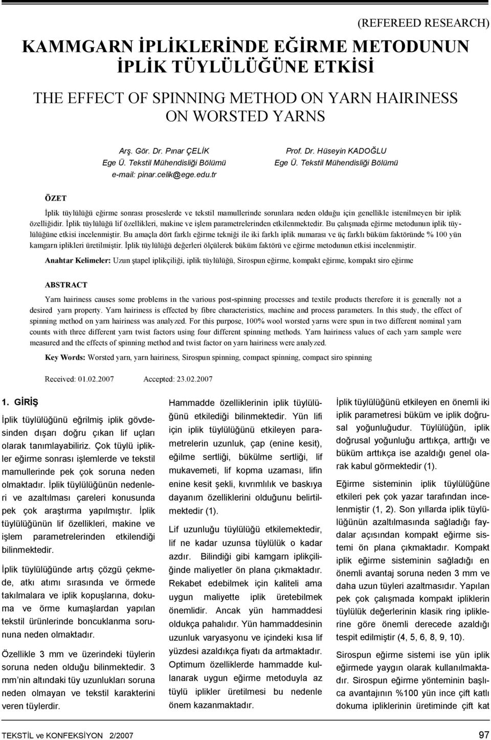 Tekstil Mühendisliği Bölümü ÖZET İplik tüylülüğü eğirme sonrası proseslerde ve tekstil mamullerinde sorunlara neden olduğu için genellikle istenilmeyen bir iplik özelliğidir.