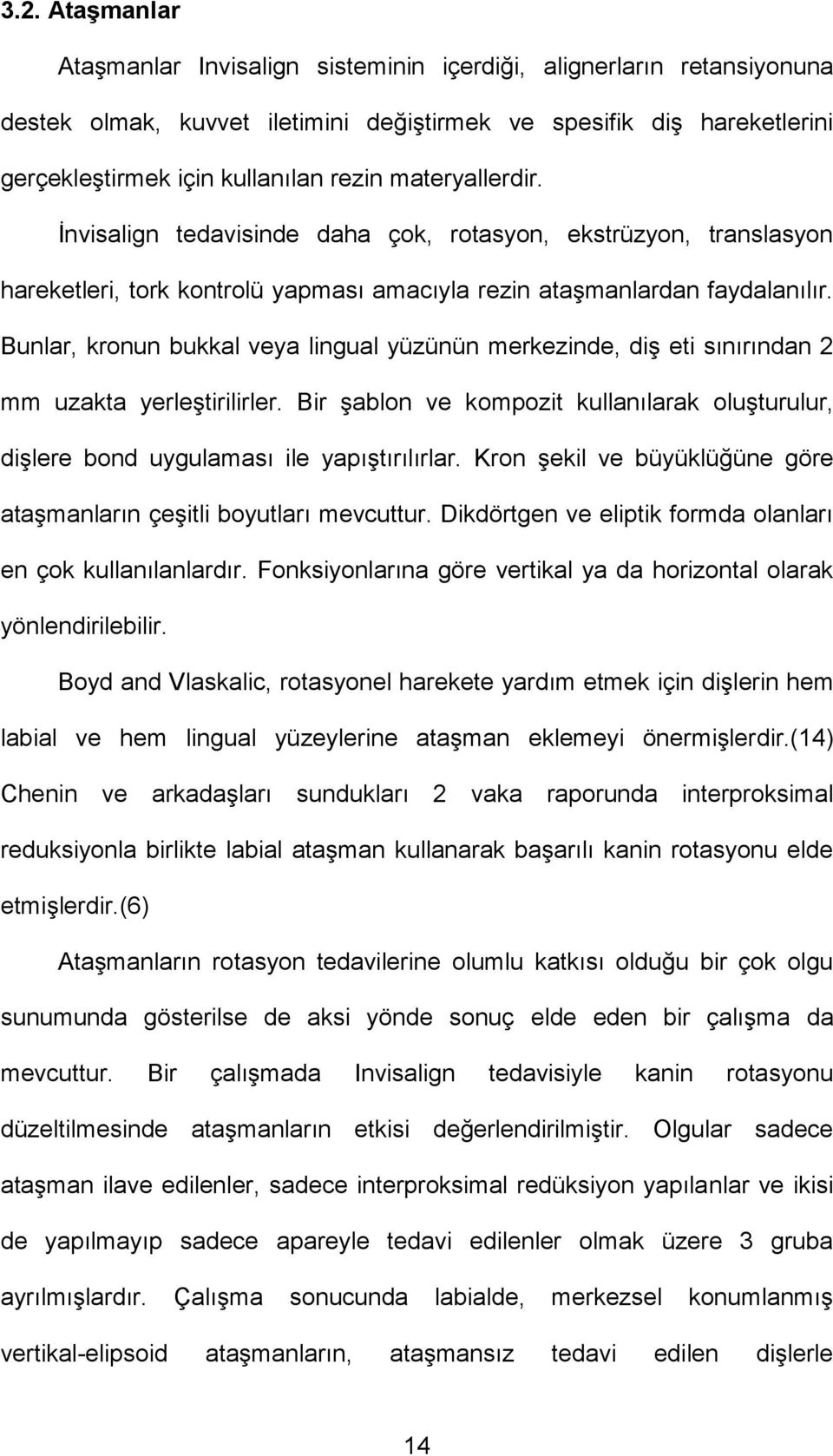 Bunlar, kronun bukkal veya lingual yüzünün merkezinde, diş eti sınırından 2 mm uzakta yerleştirilirler. Bir şablon ve kompozit kullanılarak oluşturulur, dişlere bond uygulaması ile yapıştırılırlar.