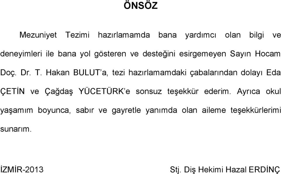 Hakan BULUT a, tezi hazırlamamdaki çabalarından dolayı Eda ÇETİN ve Çağdaş YÜCETÜRK e sonsuz