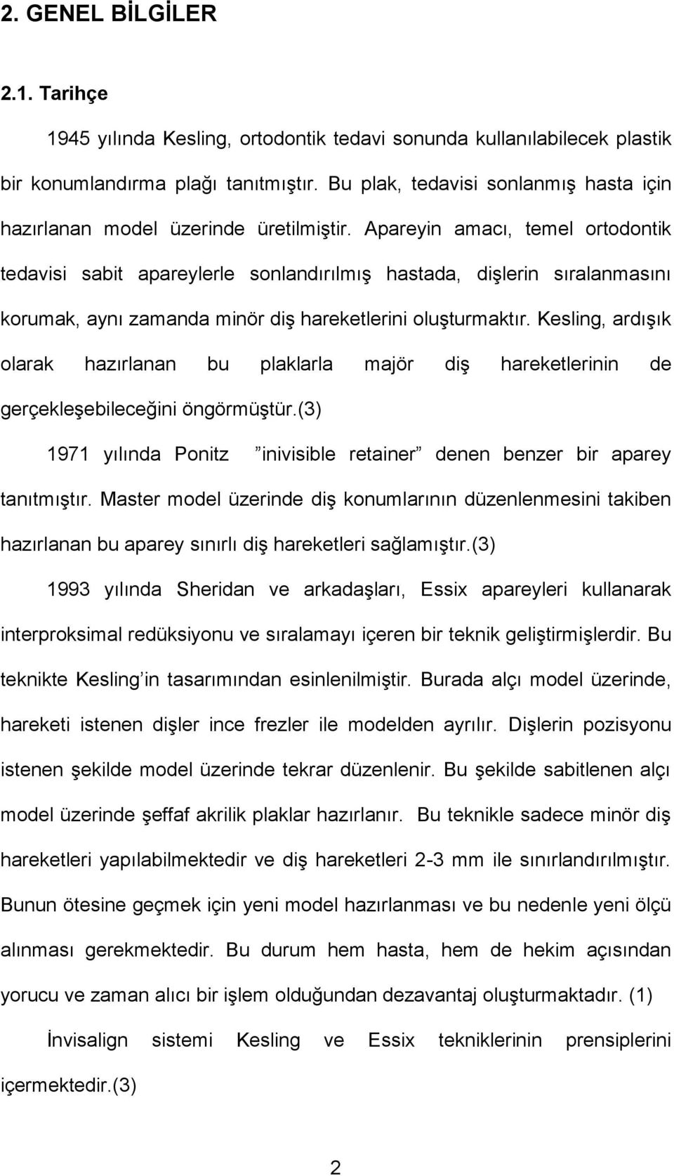 Apareyin amacı, temel ortodontik tedavisi sabit apareylerle sonlandırılmış hastada, dişlerin sıralanmasını korumak, aynı zamanda minör diş hareketlerini oluşturmaktır.