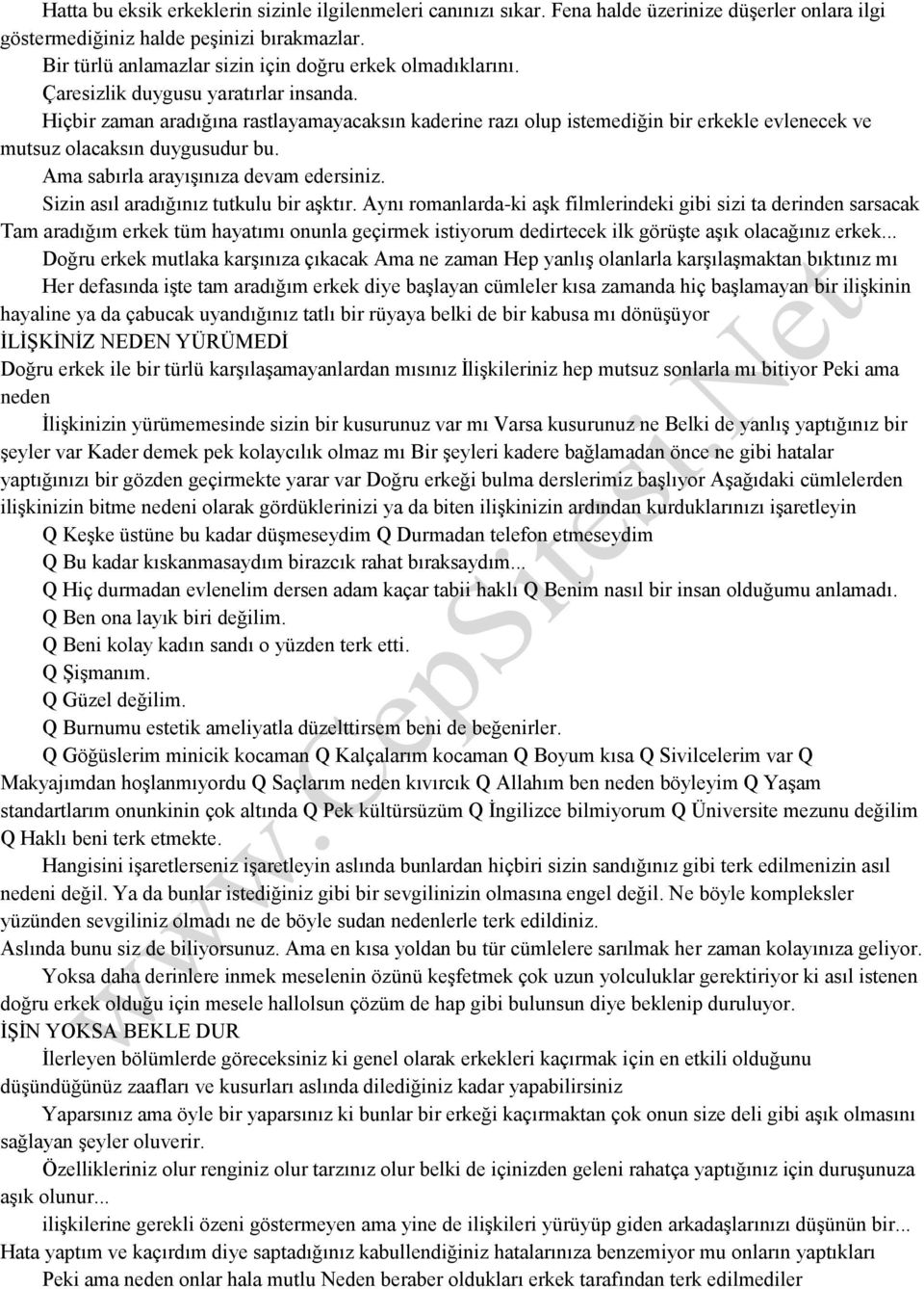 Hiçbir zaman aradığına rastlayamayacaksın kaderine razı olup istemediğin bir erkekle evlenecek ve mutsuz olacaksın duygusudur bu. Ama sabırla arayışınıza devam edersiniz.