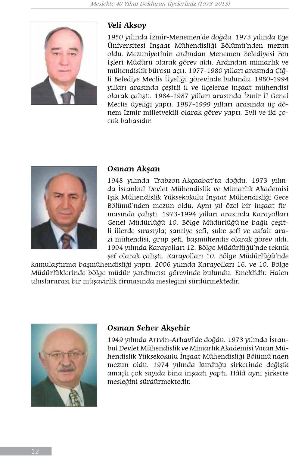 1980-1994 yılları arasında çeşitli il ve ilçelerde inşaat mühendisi olarak çalıştı. 1984-1987 yılları arasında İzmir İl Genel Meclis üyeliği yaptı.