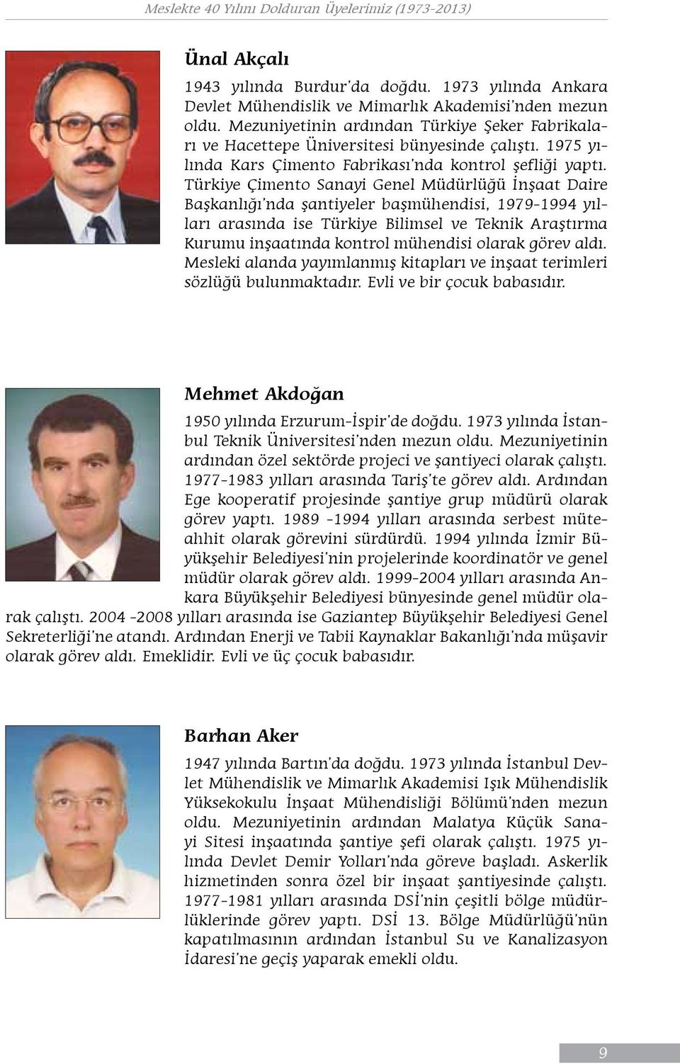 Türkiye Çimento Sanayi Genel Müdürlüğü İnşaat Daire Başkanlığı nda şantiyeler başmühendisi, 1979-1994 yılları arasında ise Türkiye Bilimsel ve Teknik Araştırma Kurumu inşaatında kontrol mühendisi