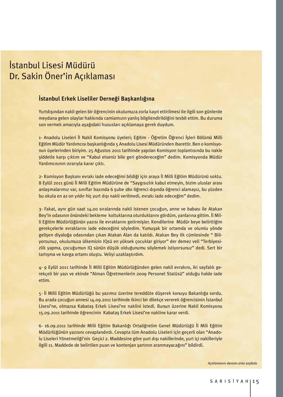 camiamızın yanlış bilgilendirildiğini tesbit ettim. Bu duruma son vermek amacıyla aşağıdaki hususları açıklamaya gerek duydum.