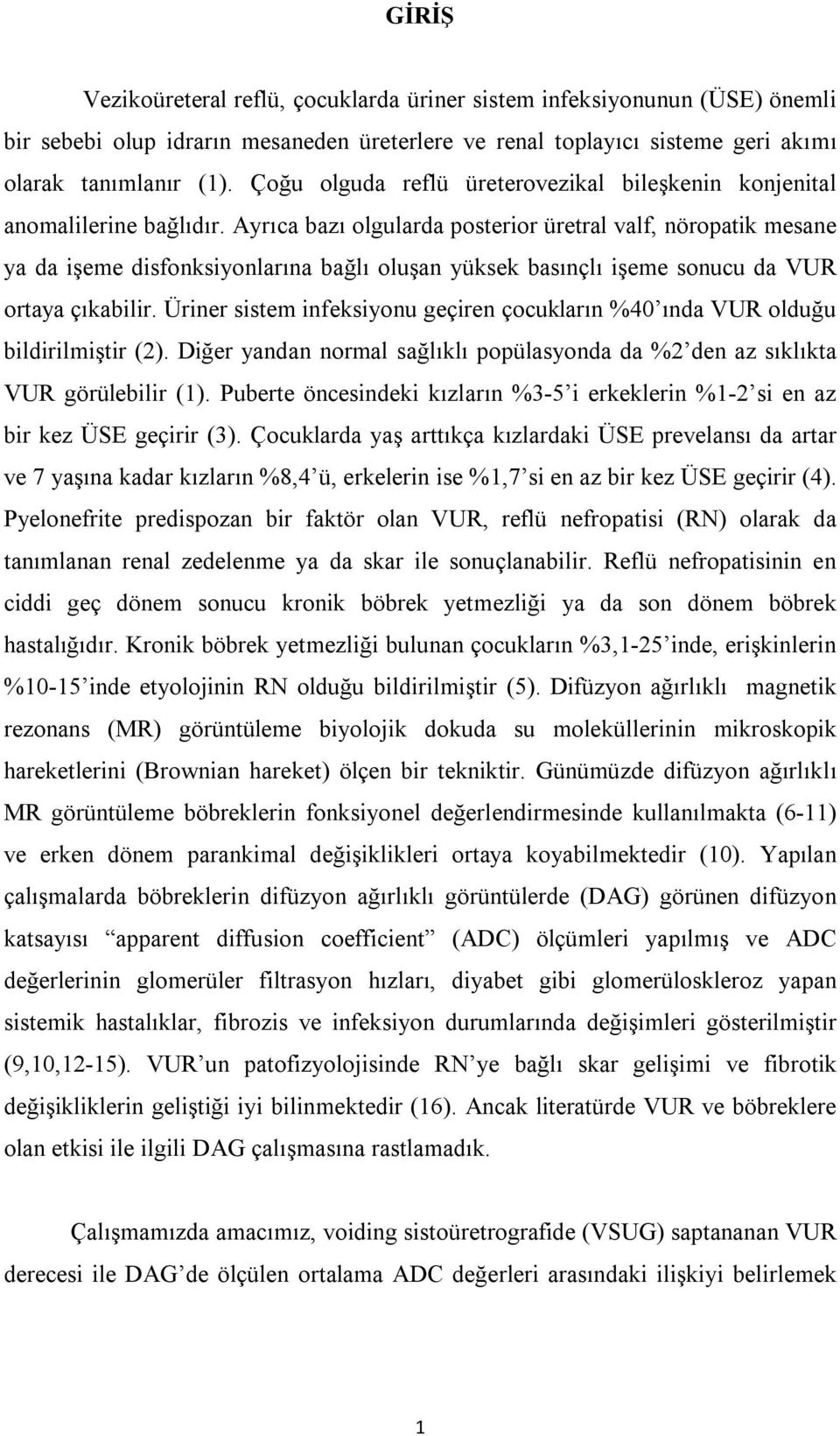 Ayrıca bazı olgularda posterior üretral valf, nöropatik mesane ya da işeme disfonksiyonlarına bağlı oluşan yüksek basınçlı işeme sonucu da VUR ortaya çıkabilir.