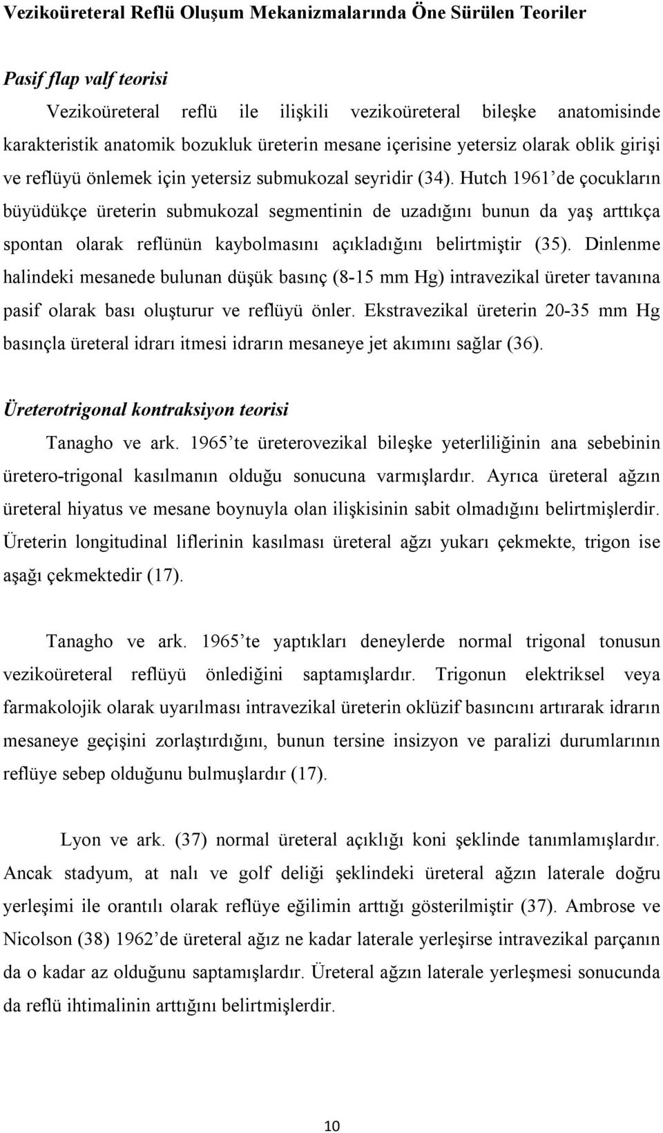 Hutch 1961 de çocukların büyüdükçe üreterin submukozal segmentinin de uzadığını bunun da yaş arttıkça spontan olarak reflünün kaybolmasını açıkladığını belirtmiştir (35).