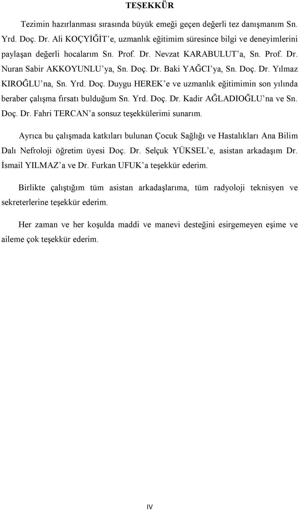 Yrd. Doç. Dr. Kadir AĞLADIOĞLU na ve Sn. Doç. Dr. Fahri TERCAN a sonsuz teşekkülerimi sunarım.