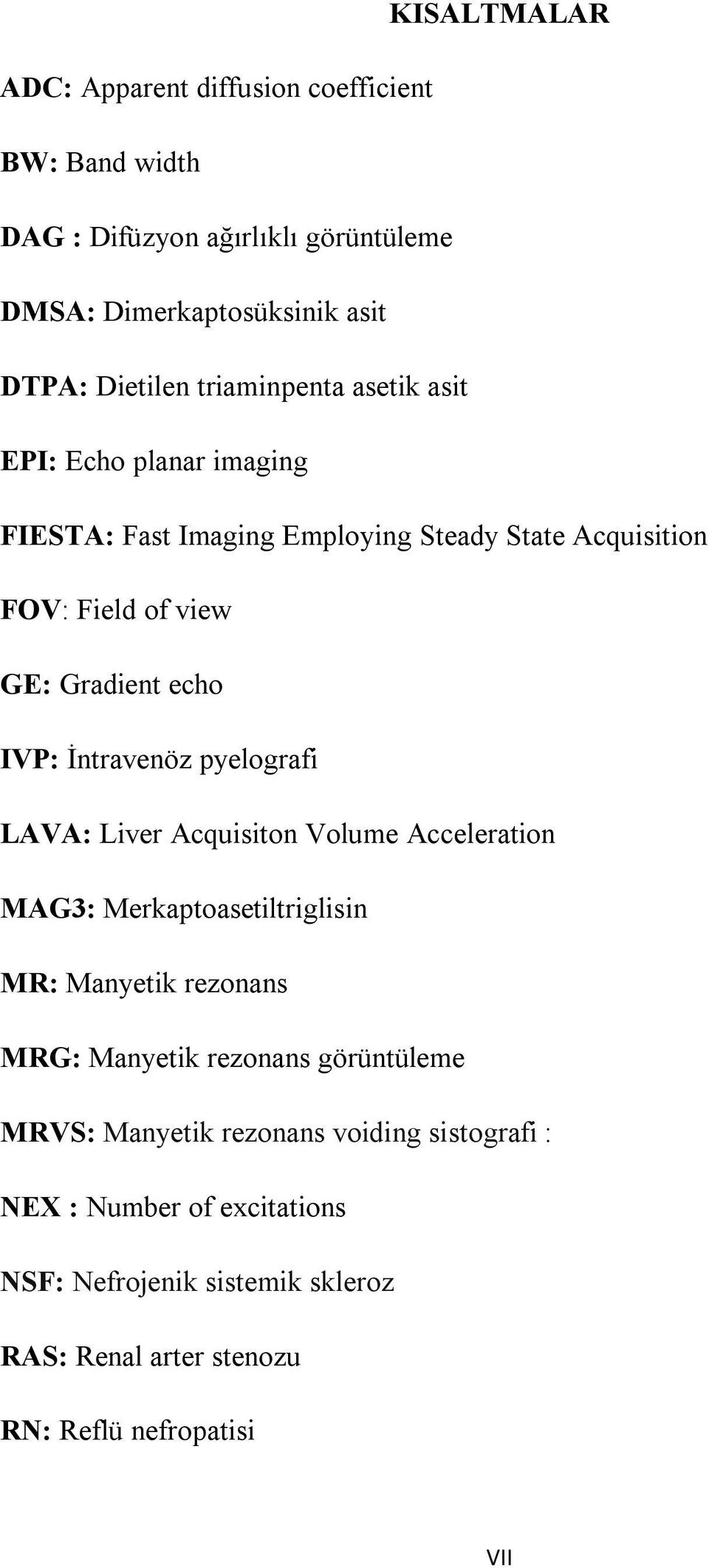 İntravenöz pyelografi LAVA: Liver Acquisiton Volume Acceleration MAG3: Merkaptoasetiltriglisin MR: Manyetik rezonans MRG: Manyetik rezonans