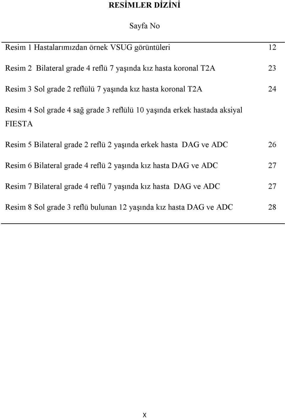 FIESTA Resim 5 Bilateral grade 2 reflü 2 yaşında erkek hasta DAG ve ADC 26 Resim 6 Bilateral grade 4 reflü 2 yaşında kız hasta DAG ve ADC