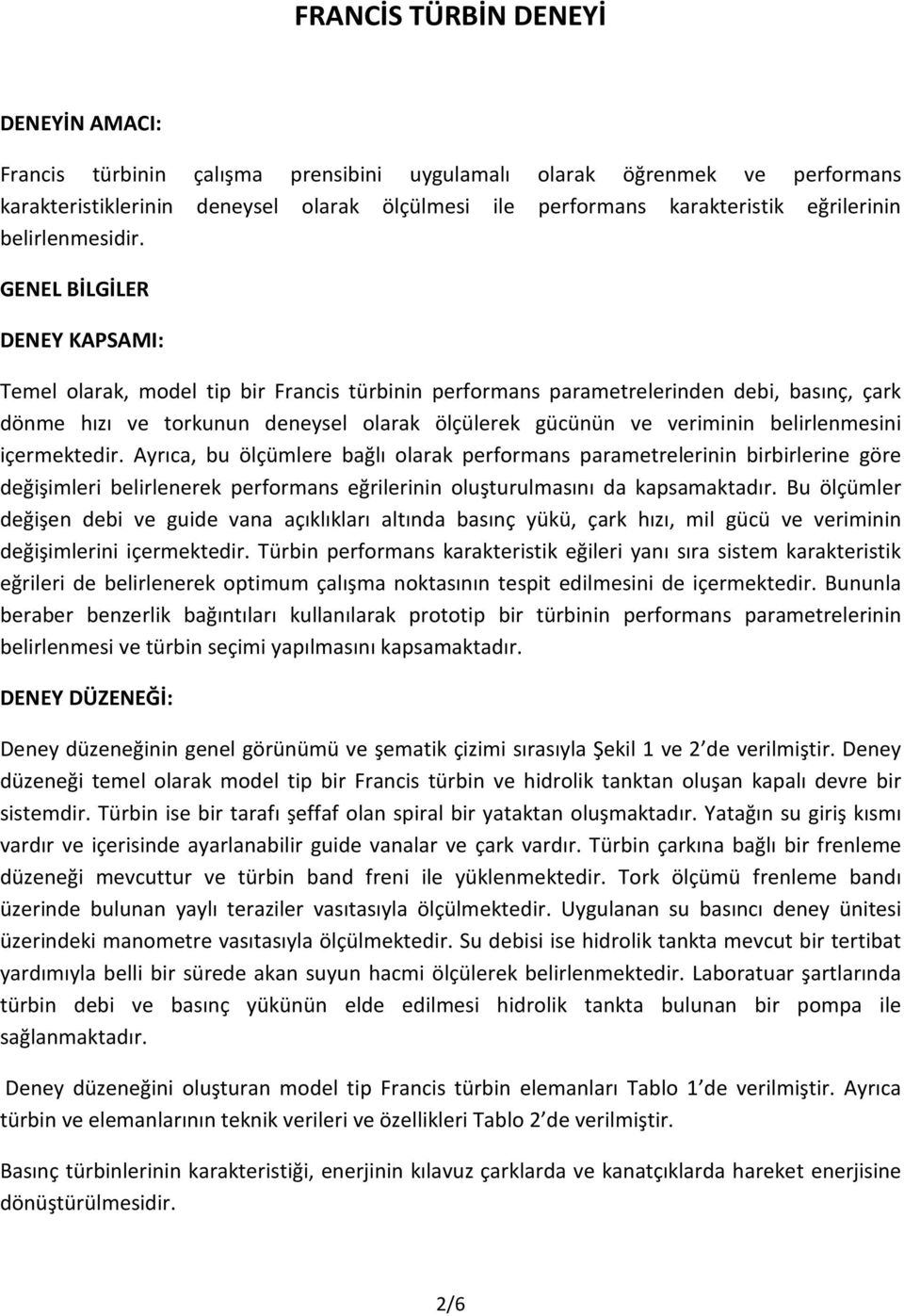 GENEL BİLGİLER DENEY KAPSAMI: Temel olarak, model tip bir Francis türbinin performans parametrelerinden debi, basınç, çark dönme hızı ve torkunun deneysel olarak ölçülerek gücünün ve veriminin