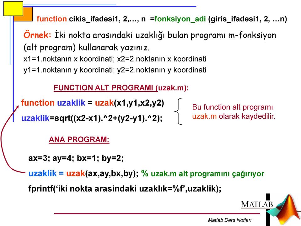 noktanın y koordinati FUNCTION ALT PROGRAMI (uzak.m): function uzaklik = uzak(x1,y1,x2,y2) uzaklik=sqrt((x2-x1).^2+(y2-y1).