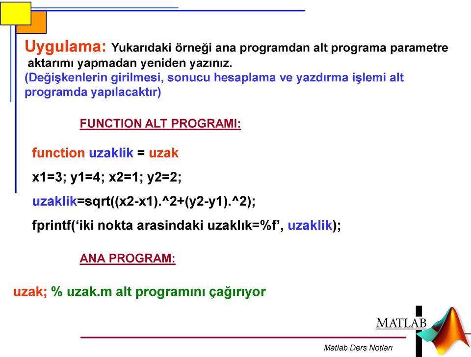 ALT PROGRAMI: function uzaklik = uzak x1=3; y1=4; x2=1; y2=2; uzaklik=sqrt((x2-x1).^2+(y2-y1).