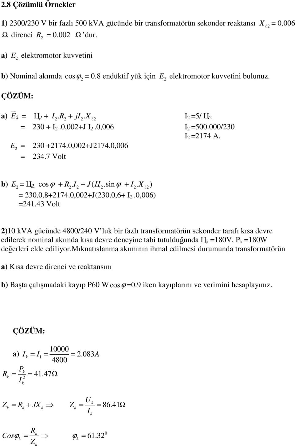 ,+J(3.,6+.,6) =4.43 Volt ) VA gücünde 48/4 V lu bir fazlı transformatörün seonder tarafı ısa devre edilere nominal aımda ısa devre deneyine tabi tutulduğunda Ц =8V, P =8W değerleri elde ediliyor.