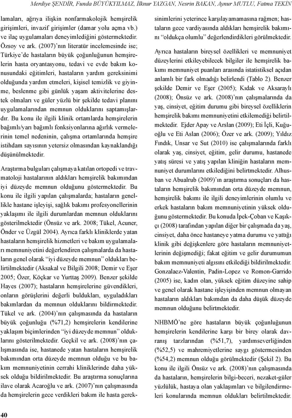(2007) nın literatür incelemesinde ise; Türkiye de hastaların büyük çoğunluğunun hemşirelerin hasta oryantasyonu, tedavi ve evde bakım konusundaki eğitimleri, hastaların yardım gereksinimi olduğunda
