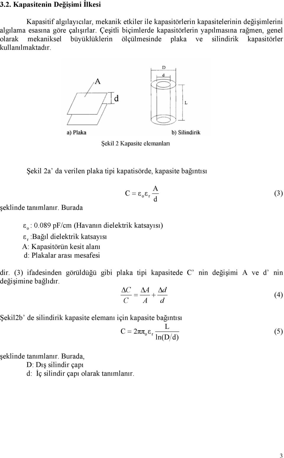 Şekil 2 Kapasite elemanları Şekil 2a da verilen plaka tipi kapatisörde, kapasite bağıntısı şeklinde tanımlanır. Burada A C = ε oε r (3) d ε o : 0.