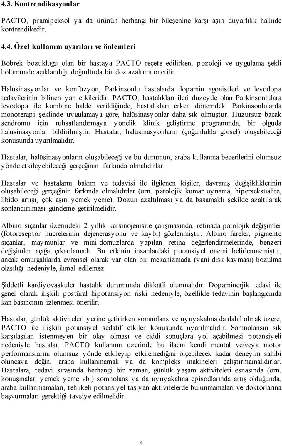 PACTO, hastalıkları ileri düzeyde olan Parkinsonlulara levodopa ile kombine halde verildiğinde, hastalıkları erken dönemdeki Parkinsonlularda monoterapi şeklinde uygulamaya göre, halüsinasyonlar daha