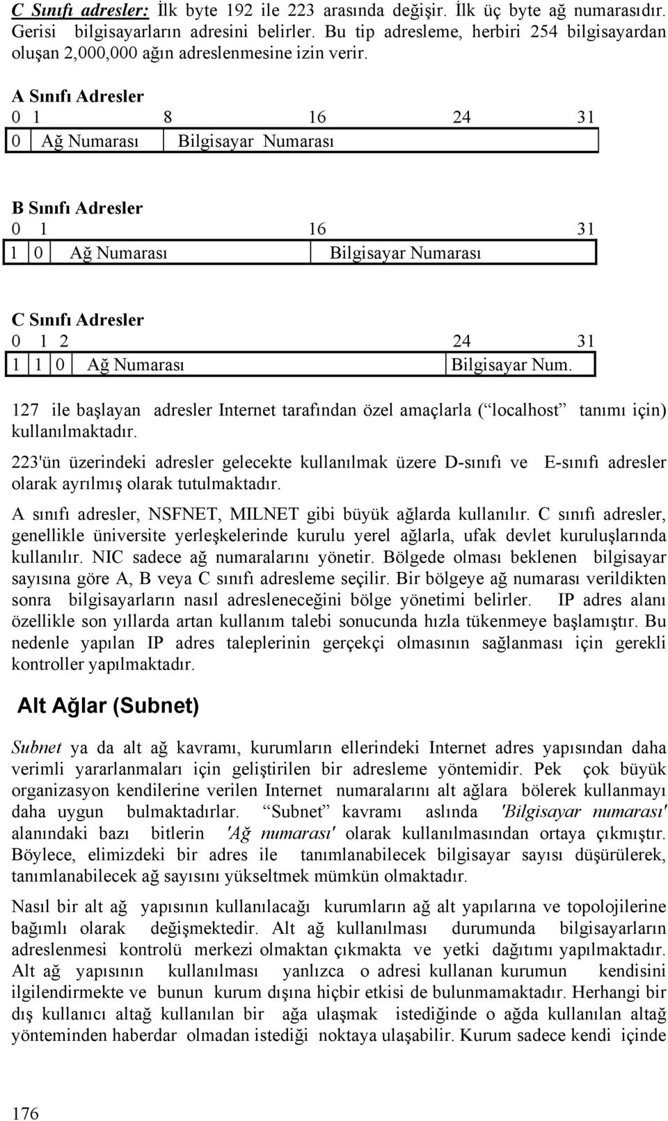 A Sınıfı Adresler 0 1 8 16 24 31 0 Ağ Numarası Bilgisayar Numarası B Sınıfı Adresler 0 1 16 31 1 0 Ağ Numarası Bilgisayar Numarası C Sınıfı Adresler 0 1 2 24 31 1 1 0 Ağ Numarası Bilgisayar Num.