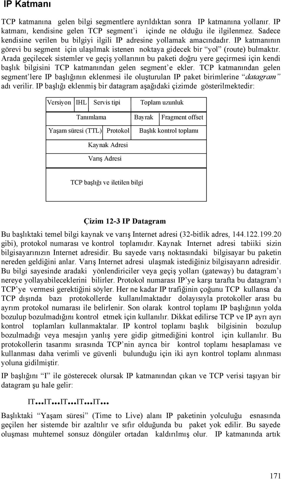 Arada geçilecek sistemler ve geçiş yollarının bu paketi doğru yere geçirmesi için kendi başlık bilgisini TCP katmanından gelen segment e ekler.