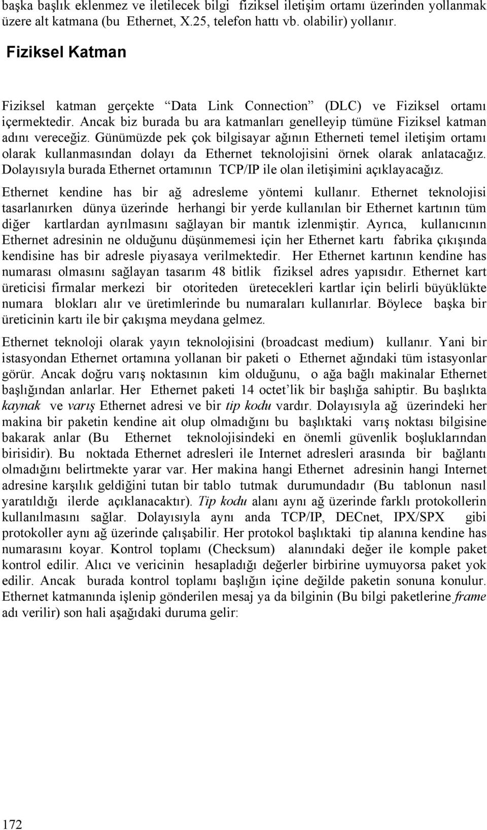 Günümüzde pek çok bilgisayar ağının Etherneti temel iletişim ortamı olarak kullanmasından dolayı da Ethernet teknolojisini örnek olarak anlatacağız.